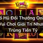 Nổ Hũ Đổi Thưởng Online Vui Chơi Giải Trí – Trúng Tiền Tỷ